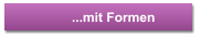...mit Formen