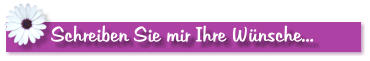 Schreiben Sie mir Ihre Wünsche...